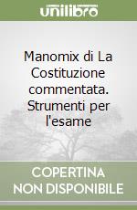 Manomix di La Costituzione commentata. Strumenti per l'esame libro