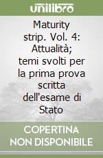 Maturity strip. Vol. 4: Attualità; temi svolti per la prima prova scritta dell'esame di Stato libro