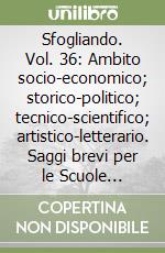 Sfogliando. Vol. 36: Ambito socio-economico; storico-politico; tecnico-scientifico; artistico-letterario. Saggi brevi per le Scuole superiori e la nuova maturità libro