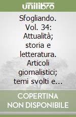 Sfogliando. Vol. 34: Attualità; storia e letteratura. Articoli giornalistici; temi svolti e saggi brevi per le Scuole superiori e la nuova maturità libro