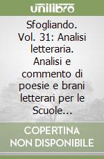 Sfogliando. Vol. 31: Analisi letteraria. Analisi e commento di poesie e brani letterari per le Scuole superiori e la nuova maturità libro