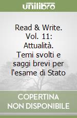 Read & Write. Vol. 11: Attualità. Temi svolti e saggi brevi per l'esame di Stato libro