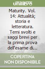 Maturity. Vol. 14: Attualità; storia e letteratura. Temi svolti e saggi brevi per la prima prova dell'esame di Stato libro