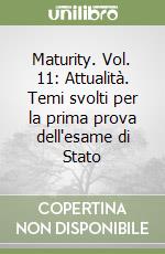 Maturity. Vol. 11: Attualità. Temi svolti per la prima prova dell'esame di Stato libro