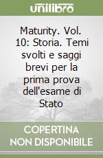 Maturity. Vol. 10: Storia. Temi svolti e saggi brevi per la prima prova dell'esame di Stato libro