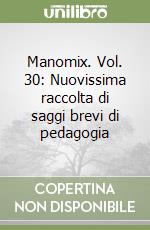 Manomix. Vol. 30: Nuovissima raccolta di saggi brevi di pedagogia libro