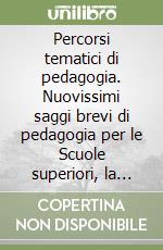 Percorsi tematici di pedagogia. Nuovissimi saggi brevi di pedagogia per le Scuole superiori, la nuova maturità e i concorsi libro