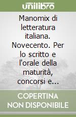 Manomix di letteratura italiana. Novecento. Per lo scritto e l'orale della maturità, concorsi e università libro