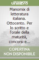 Manomix di letteratura italiana. Ottocento. Per lo scritto e l'orale della maturità, concorsi e università libro