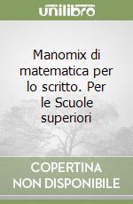 Manomix di matematica per lo scritto. Per le Scuole superiori libro