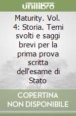 Maturity. Vol. 4: Storia. Temi svolti e saggi brevi per la prima prova scritta dell'esame di Stato libro