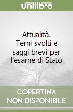 Attualità. Temi svolti e saggi brevi per l'esame di Stato libro