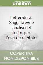 Letteratura. Saggi brevi e analisi del testo per l'esame di Stato libro