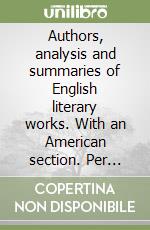 Authors, analysis and summaries of English literary works. With an American section. Per l'esame di maturità, università e concorsi (2) libro