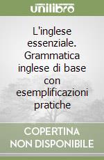 L'inglese essenziale. Grammatica inglese di base con esemplificazioni pratiche libro