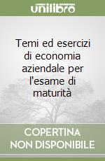 Temi ed esercizi di economia aziendale per l'esame di maturità libro