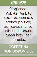 Sfogliando. Vol. 42: Ambito socio-economico; storico-politico; tecnico-scientifico; artistico-letterario. Saggi brevi per la scuola superiore libro