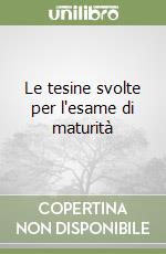 Le tesine svolte per l'esame di maturità libro