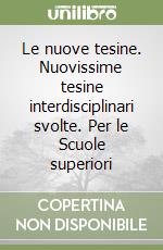 Le nuove tesine. Nuovissime tesine interdisciplinari svolte. Per le Scuole superiori libro
