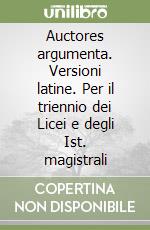 Auctores argumenta. Versioni latine. Per il triennio dei Licei e degli Ist. magistrali libro