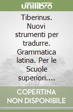 Tiberinus. Nuovi strumenti per tradurre. Grammatica latina. Per le Scuole superiori. Vol. 1: Teoria libro