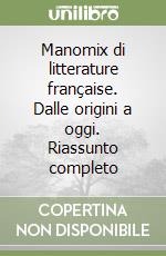 Manomix di litterature française. Dalle origini a oggi. Riassunto completo