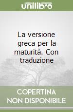 La versione greca per la maturità. Con traduzione libro