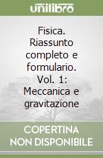 Fisica. Riassunto completo e formulario. Vol. 1: Meccanica e gravitazione