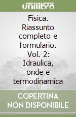 Fisica. Riassunto completo e formulario. Vol. 2: Idraulica, onde e termodinamica