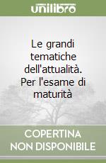 Le grandi tematiche dell'attualità. Per l'esame di maturità libro