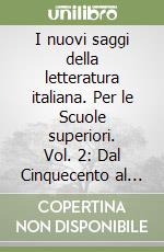 I nuovi saggi della letteratura italiana. Per le Scuole superiori. Vol. 2: Dal Cinquecento al Settecento libro