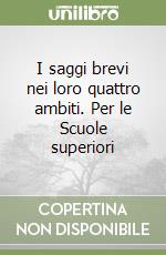 I saggi brevi nei loro quattro ambiti. Per le Scuole superiori libro