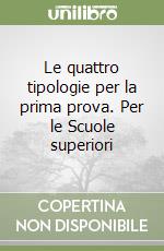 Le quattro tipologie per la prima prova. Per le Scuole superiori libro