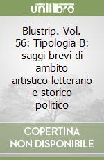 Blustrip. Vol. 56: Tipologia B: saggi brevi di ambito artistico-letterario e storico politico libro