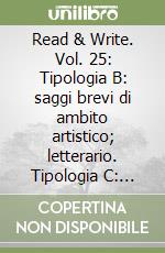 Read & Write. Vol. 25: Tipologia B: saggi brevi di ambito artistico; letterario. Tipologia C: temi di argomento storico libro