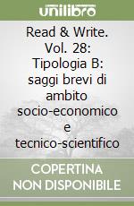 Read & Write. Vol. 28: Tipologia B: saggi brevi di ambito socio-economico e tecnico-scientifico libro