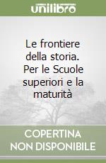 Le frontiere della storia. Per le Scuole superiori e la maturità libro