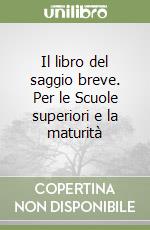 Il libro del saggio breve. Per le Scuole superiori e la maturità libro