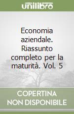 Economia aziendale. Riassunto completo per la maturità. Vol. 5