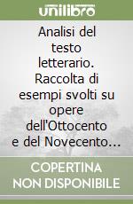 Analisi del testo letterario. Raccolta di esempi svolti su opere dell'Ottocento e del Novecento (L') libro