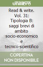 Read & write. Vol. 31: Tipologia B: saggi brevi di ambito socio-economico e tecnico-scientifico libro