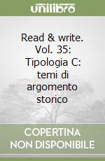 Read & write. Vol. 35: Tipologia C: temi di argomento storico libro