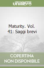 Maturity. Vol. 41: Saggi brevi libro