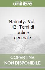 Maturity. Vol. 42: Temi di ordine generale libro