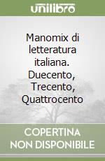 Manomix di letteratura italiana. Duecento, Trecento, Quattrocento libro