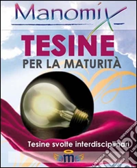 Manomix. Tesine svolte per la Maturità libro