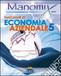 Manomix. Temi svolti di economia aziendale. Vol. 5 libro