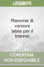 Manomix di versioni latine per il triennio libro