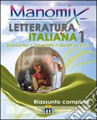 Manomix di letteratura italiana. Riassunto completo. Vol. 1
