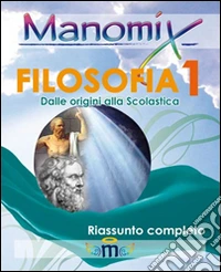 Manomix di filosofia. Riassunto completo. Vol. 1